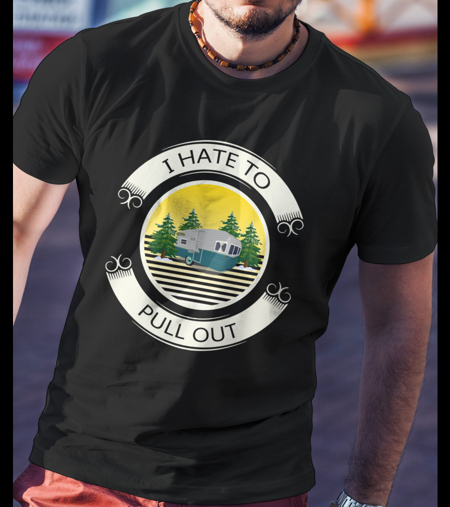 I Hate To Pull Out Vintage Travel Trailer Forest Scene T-Shirt