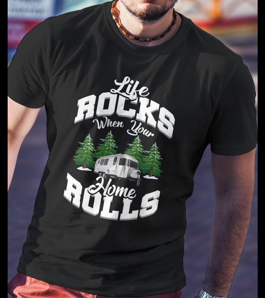 Life Rocks When Your Home Rolls Airstream Canada Adventures T-Shirt