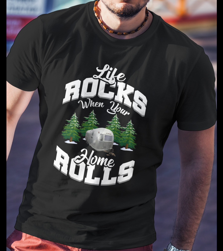 Life Rocks When Your Home Rolls Airstream Facelifts T-Shirt