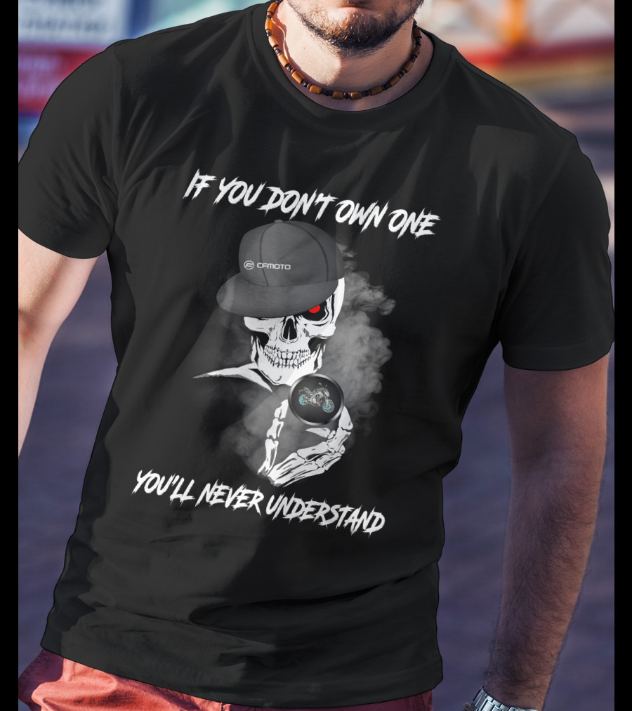 CFMoto 650NK Skull If You Don't Own One You'll Never Understand T-Shirt