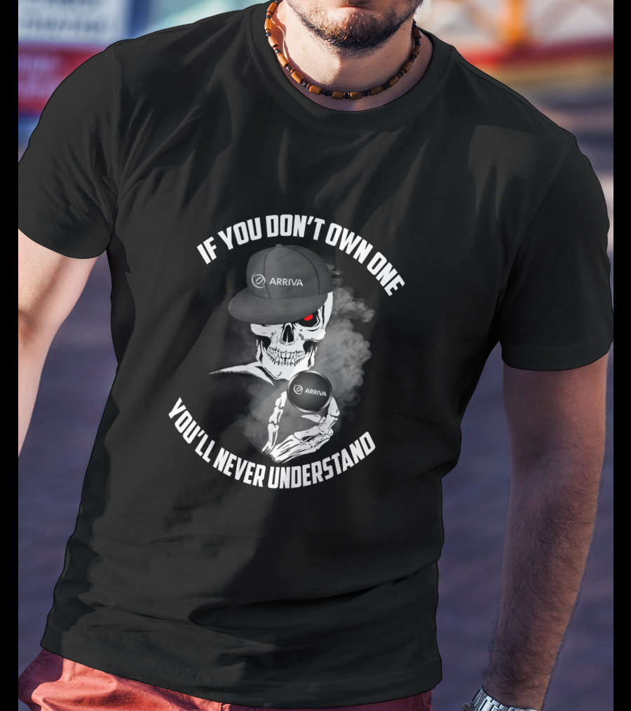 If You Don't Own One You'll Never Understand Arriva T-Shirt