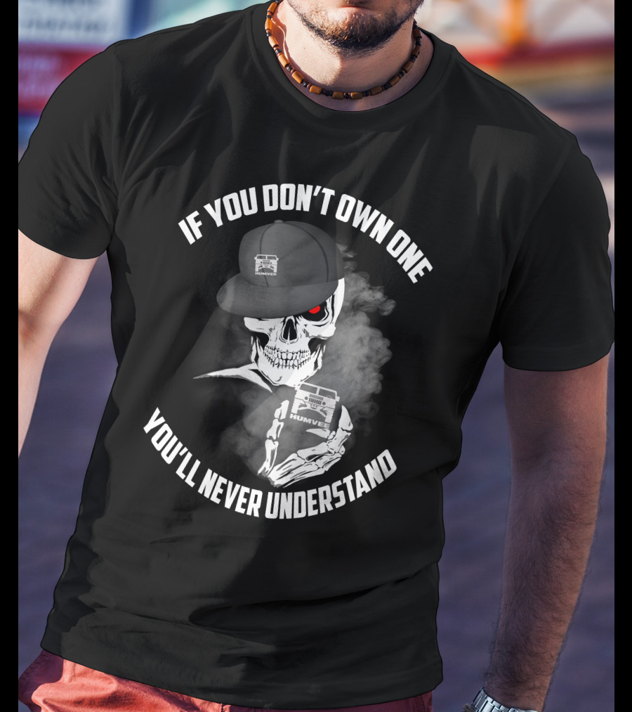 If You Don't Own One You'll Never Understand Humvee T-Shirt
