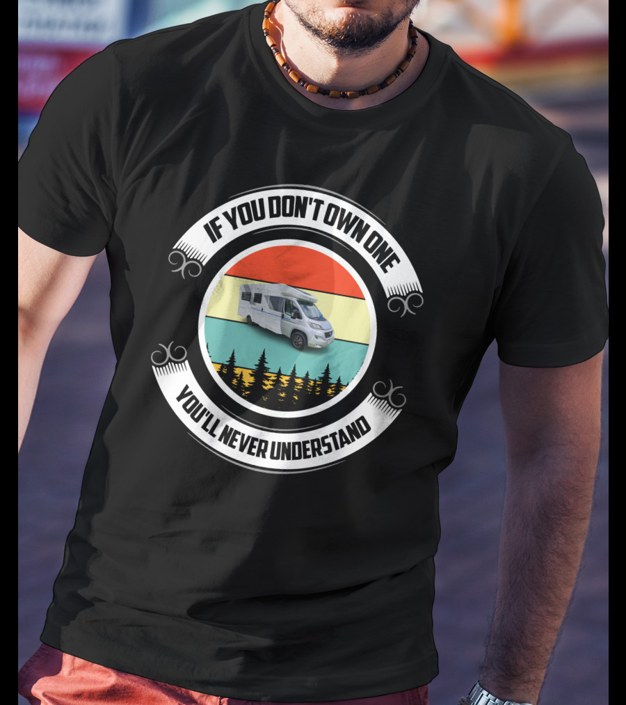 If You Don't Own One You'll Never Understand Sun Living Motorhome T-Shirt