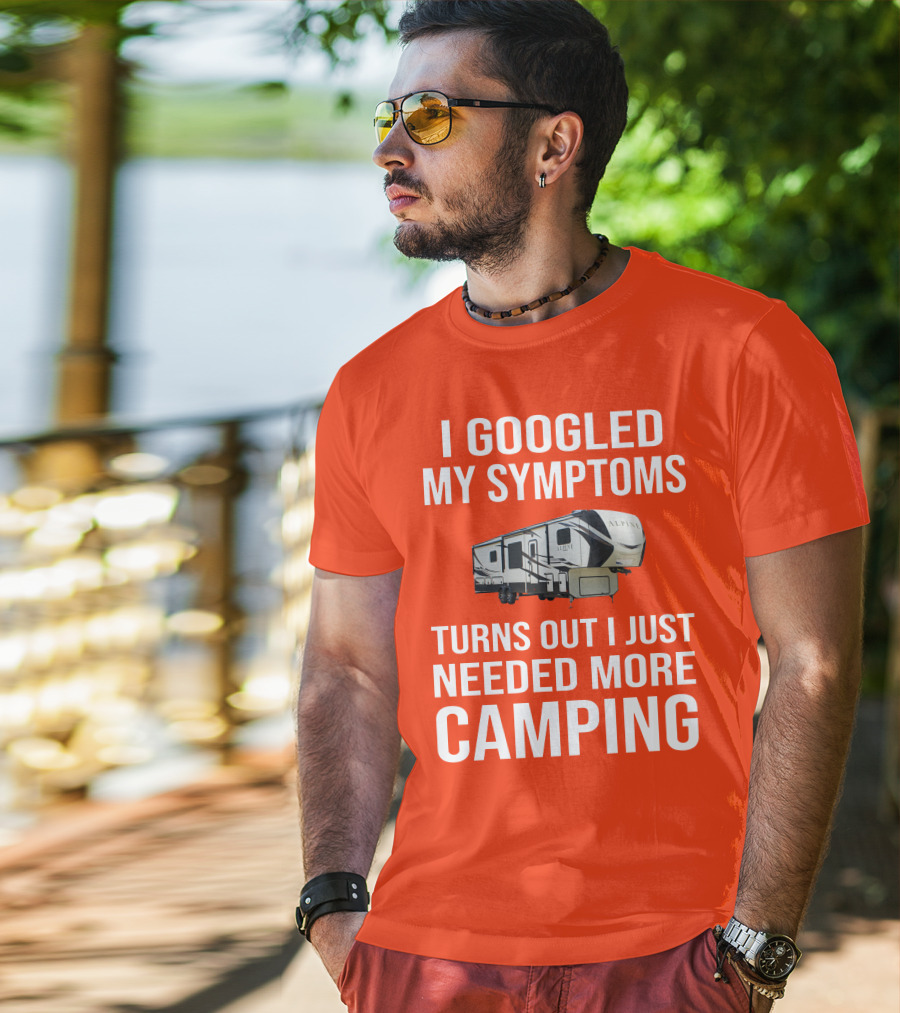 I Googled My Symptoms Turns Out I Just Needed More Camping T-Shirt