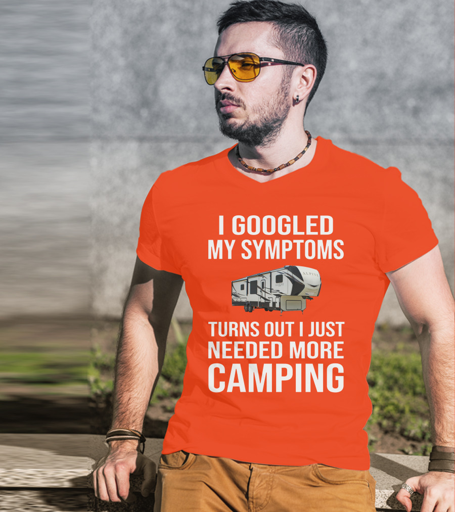 I Googled My Symptoms Turns Out I Just Needed More Camping T-Shirt