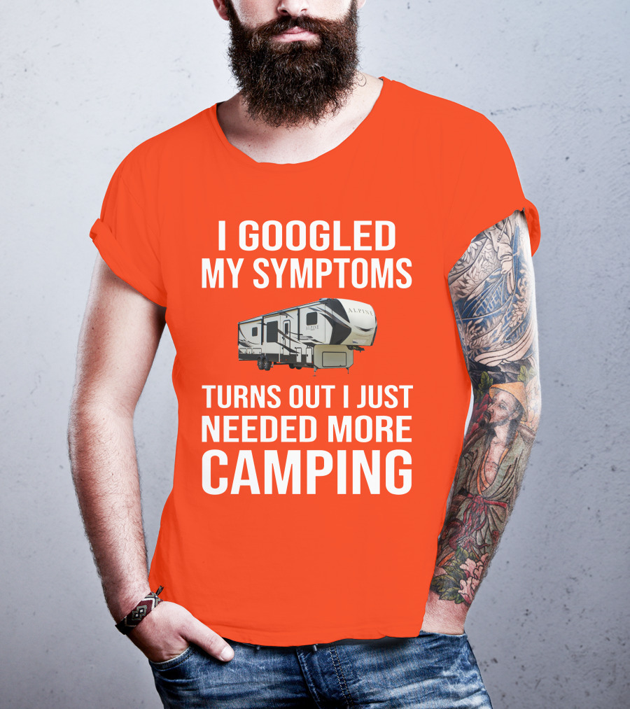 I Googled My Symptoms Turns Out I Just Needed More Camping T-Shirt