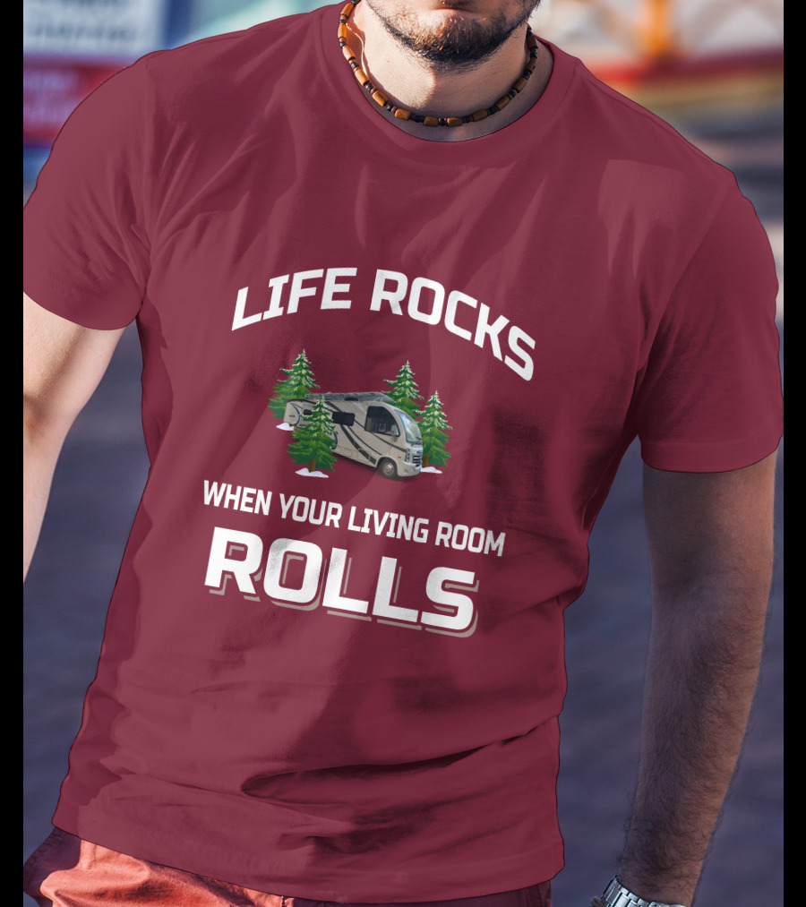 LIFE ROCKS WHEN YOUR LIVING ROOM ROLLS Full Time RV T-Shirt