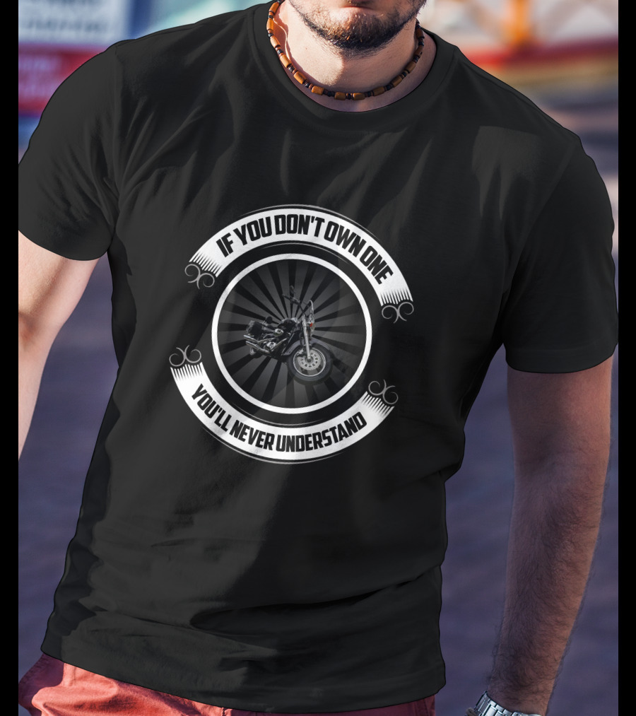 If You Don't Own One You'll Never Understand Motorcycle T-Shirt