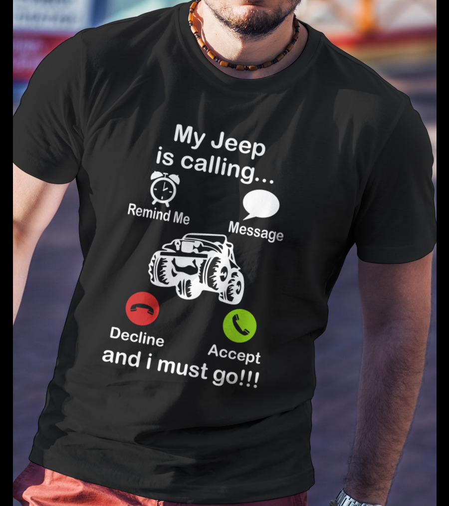 My Jeep Is Calling Remind Me Message Decline Accept And I Must Go T-Shirt