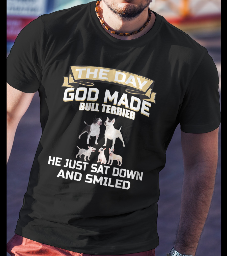 The Day God Made Bull Terrier He Just Sat Down And Smiled T-Shirt