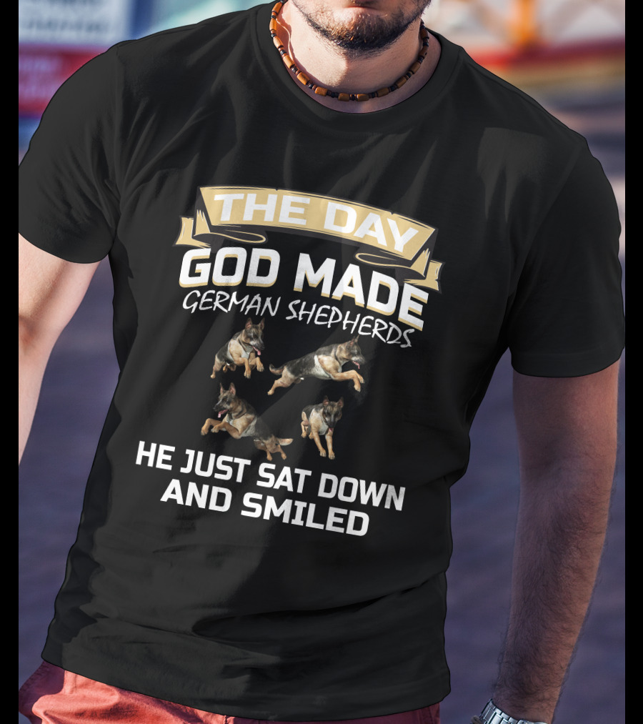 The Day God Made German Shepherds He Just Sat Down And Smiled T-Shirt