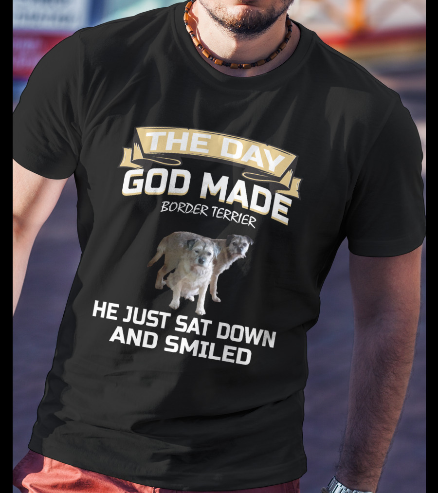 The Day God Made Border Terrier He Just Sat Down And Smiled T-Shirt