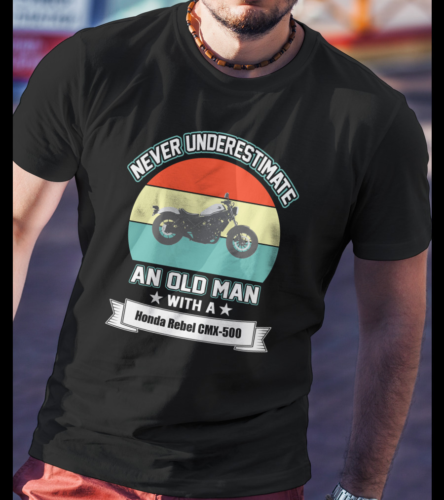 NEVER UNDERESTIMATE AN OLD MAN WITH A Honda Rebel CMX-500 T-Shirt