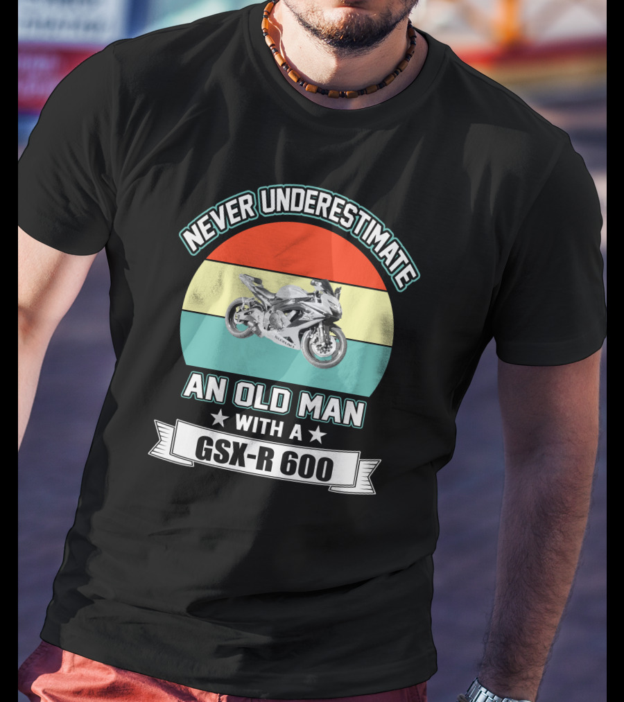 Never Underestimate An Old Man With A GSX-R 600 T-Shirt