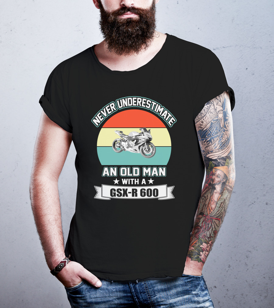Never Underestimate An Old Man With A GSX-R 600 T-Shirt