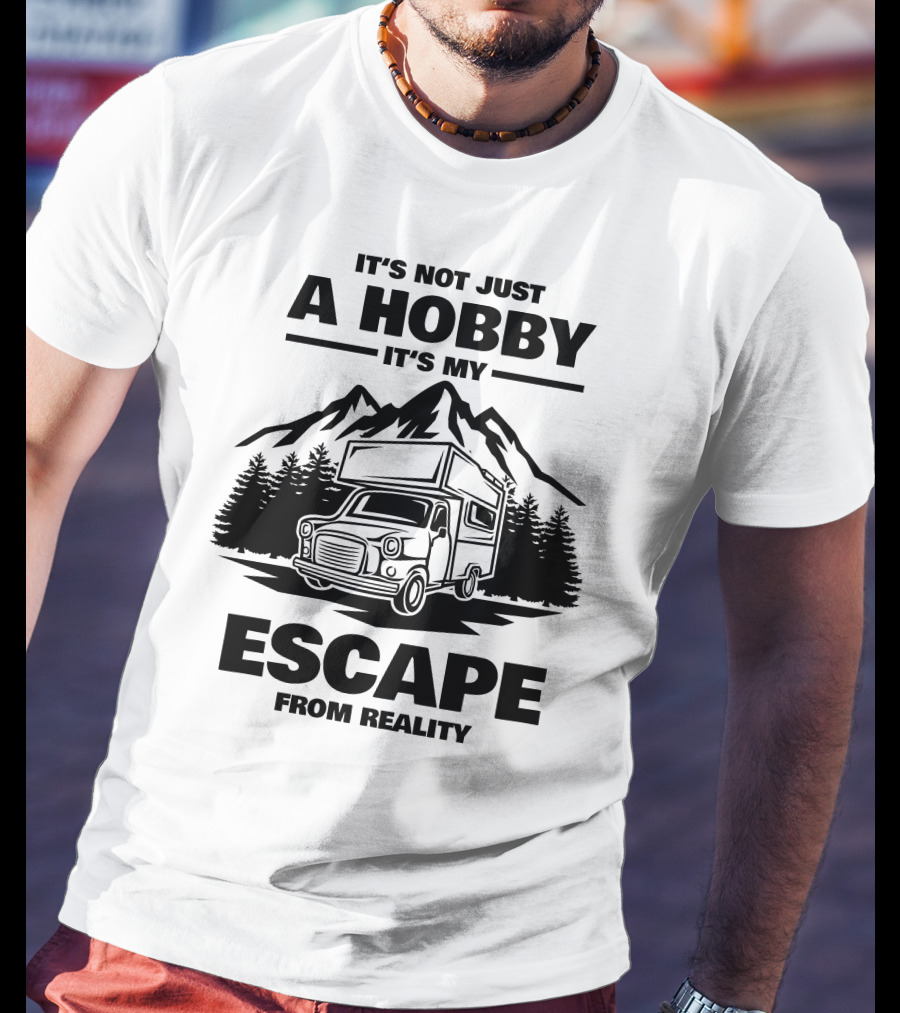 It's Not Just A Hobby It's My Escape From Reality Camping T-Shirt