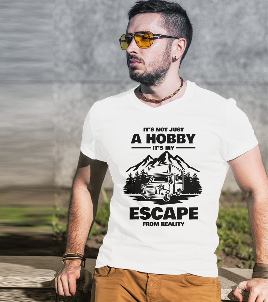 It's Not Just A Hobby It's My Escape From Reality Camping T-Shirt