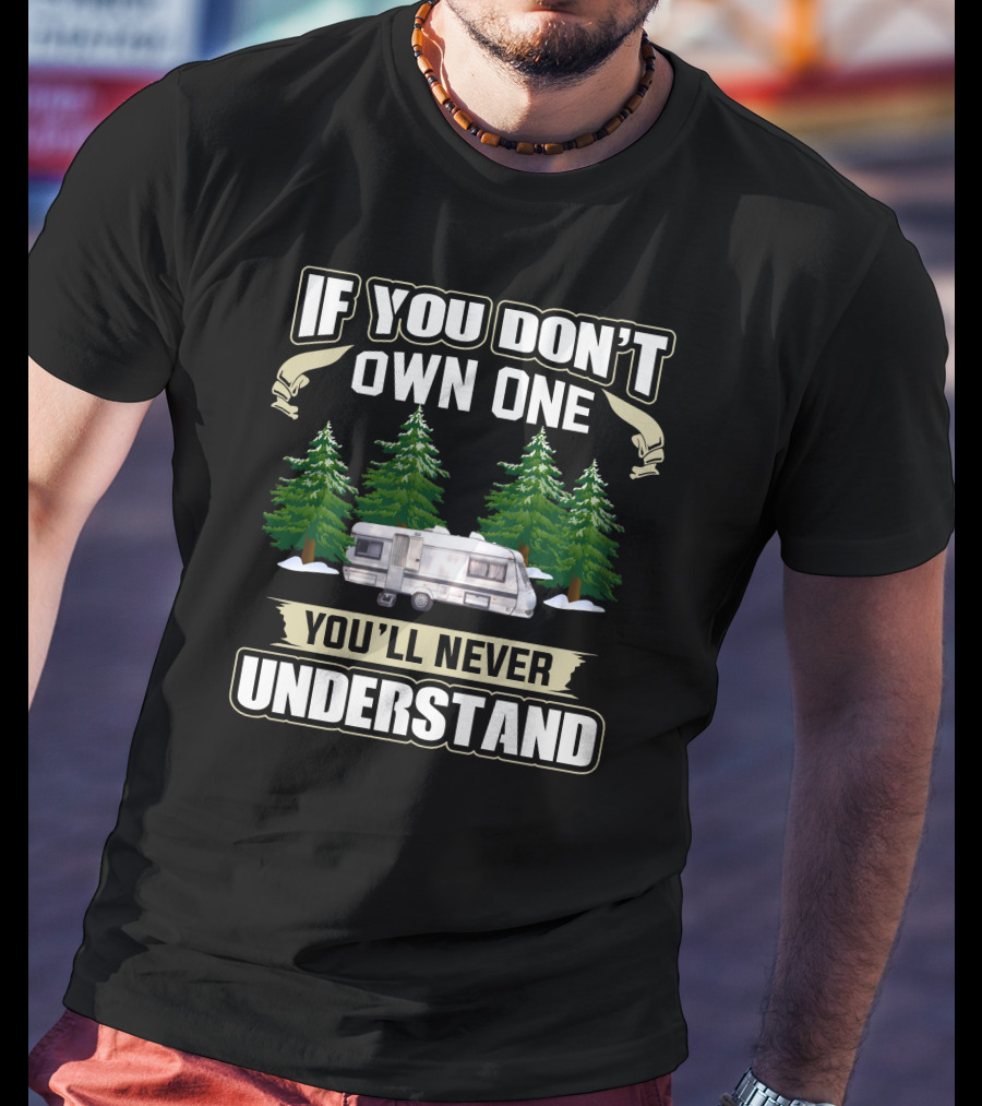 If You Don’t Own One You’ll Never Understand RV Camping T-Shirt