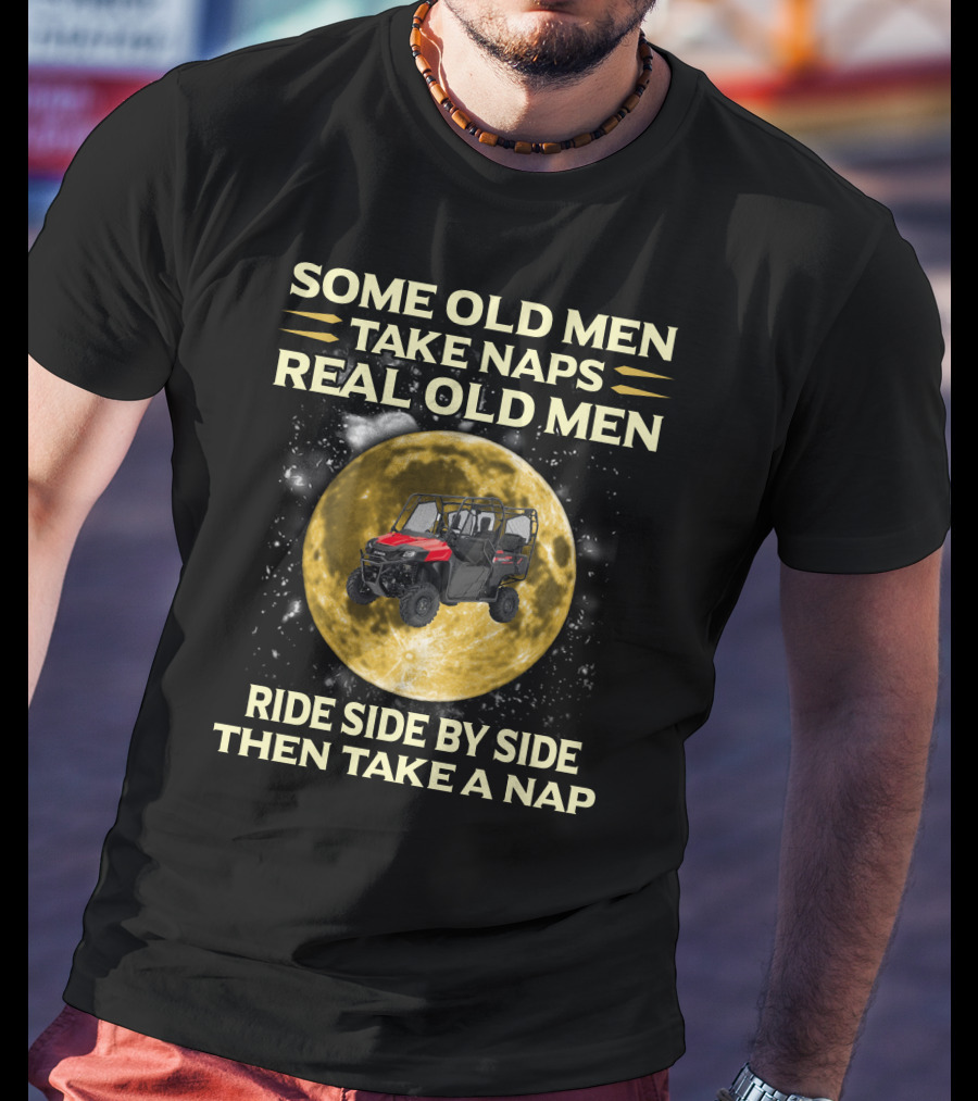 Some Old Men Take Naps Real Old Men Ride Side By Side Then Take A Nap Honda Pioneer 700 Riders T-Shirt