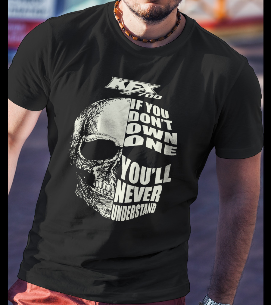 KFX 700 If You Don't Own One You'll Never Understand Skull T-Shirt