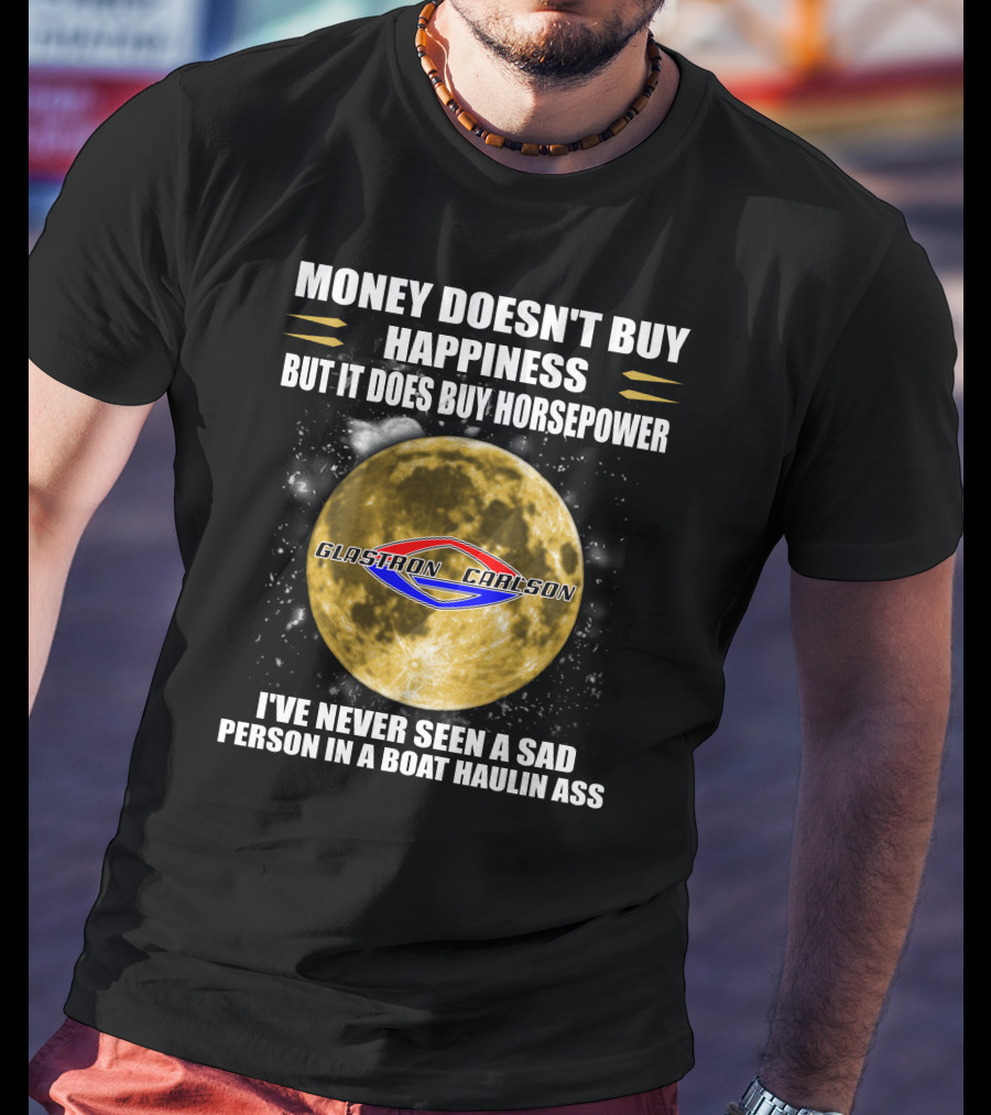 Money Doesn't Buy Happiness But It Does Buy Horsepower Glastron Carlson Boat Haulin Ass T-Shirt