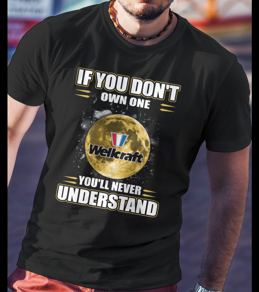 If You Don't Own One Wellcraft You'll Never Understand T-Shirt