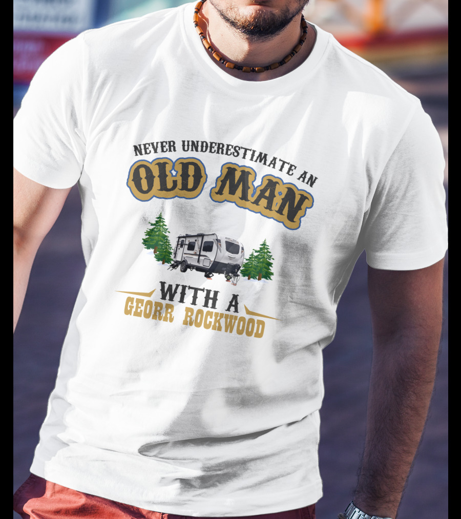 Never Underestimate An Old Man With A Georr Rockwood Camper And Trees T-Shirt