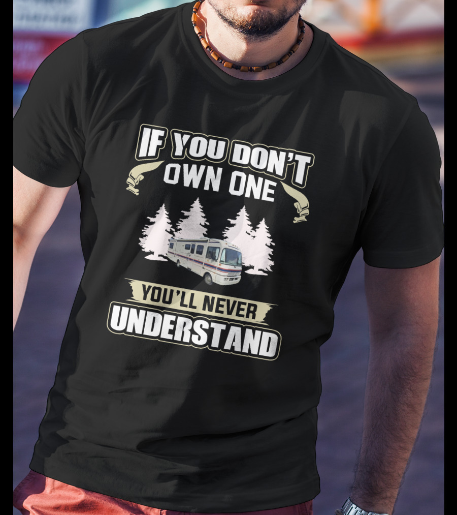 If You Don't Own One You'll Never Understand Fleetwood11 RV Camping Adventure T-Shirt