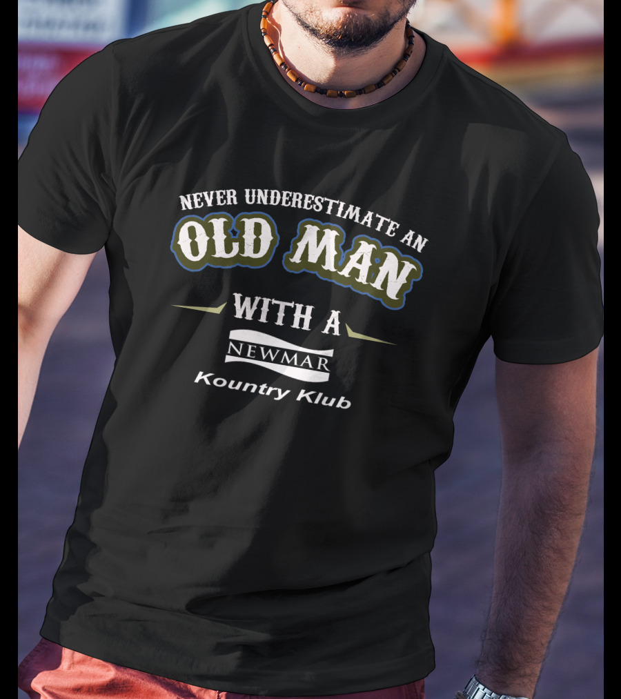 Never Underestimate An Old Man With A Newmar Kountry Klub T-Shirt