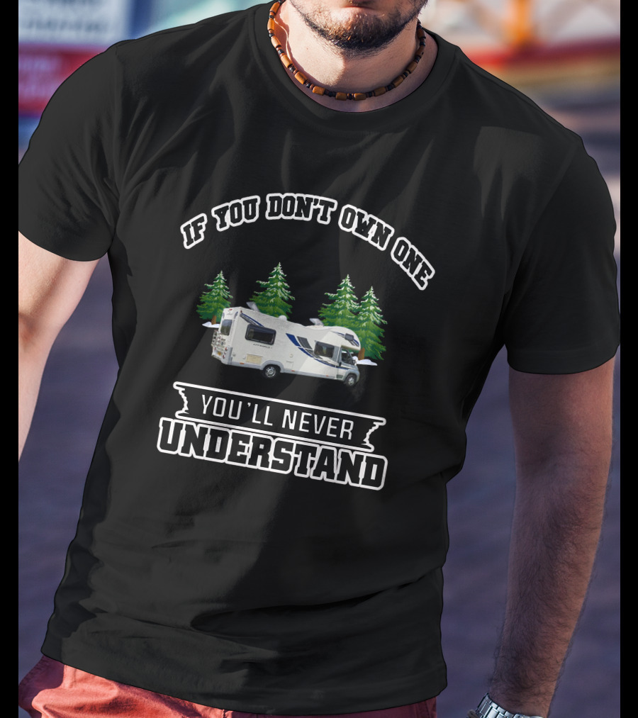 If You Don't Own One You'll Never Understand South Wales Motorhome T-Shirt
