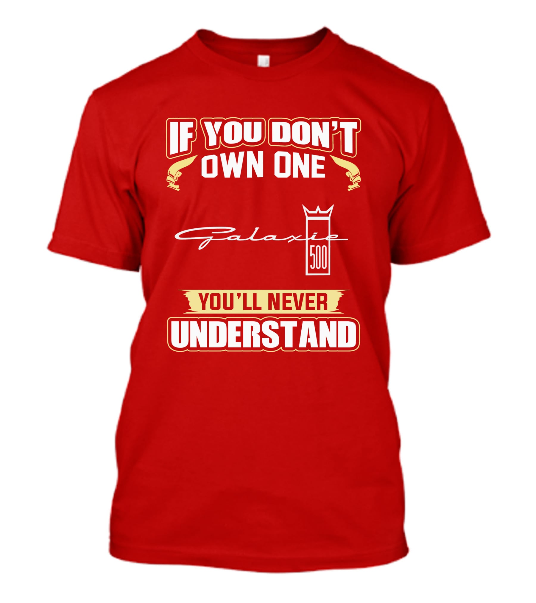 If You Don't Own One Galaxie 500 You'll Never Understand T-Shirt