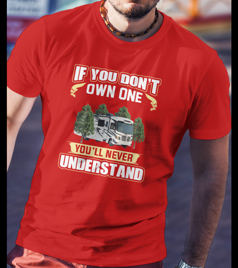 If You Don't Own One You'll Never Understand Forest River FR3 T-Shirt