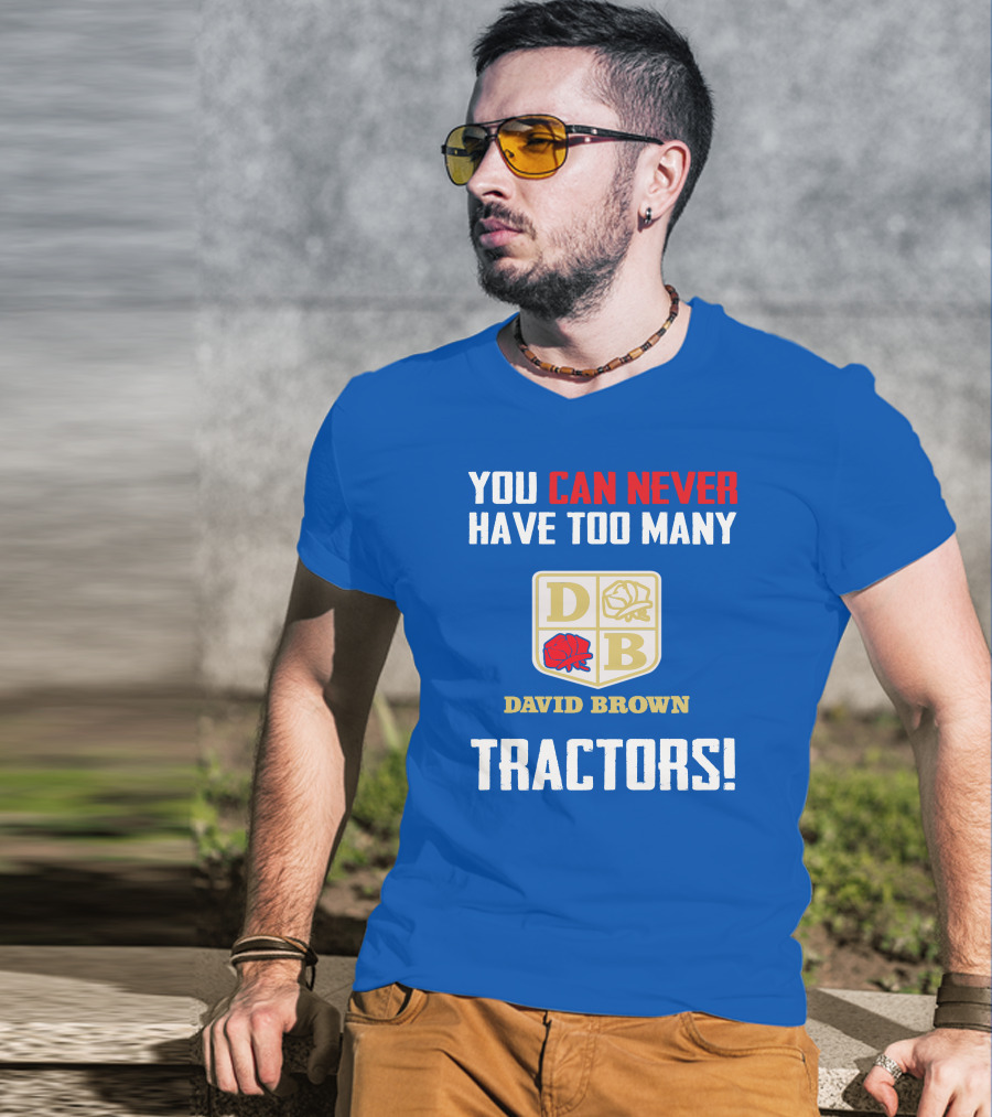 You Can Never Have Too Many David Brown Tractors T-Shirt