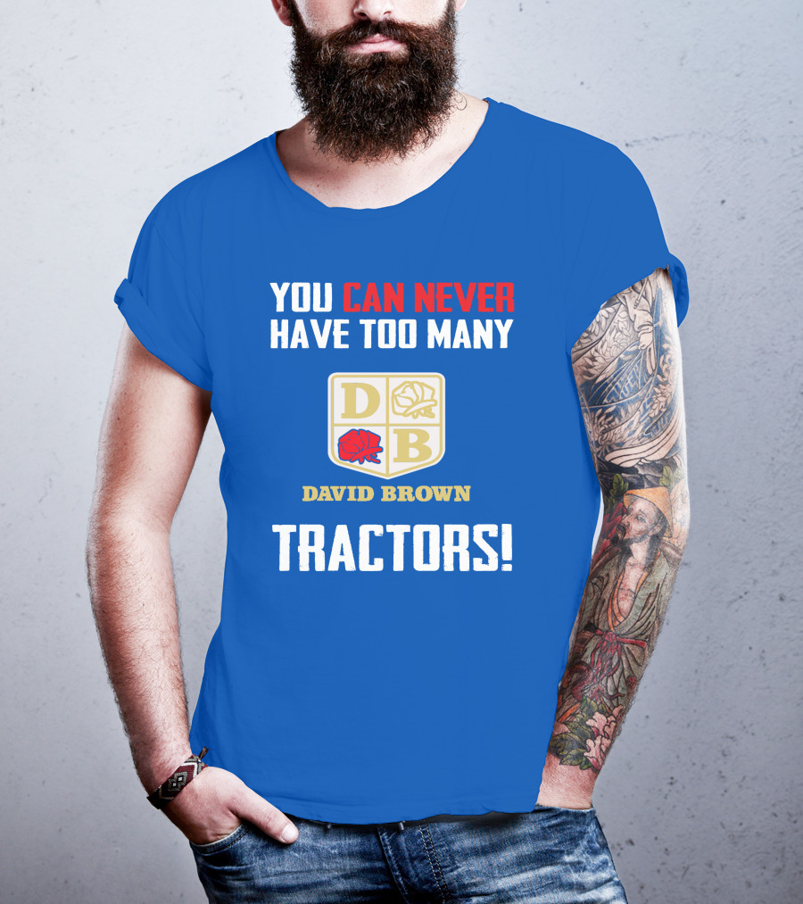 You Can Never Have Too Many David Brown Tractors T-Shirt