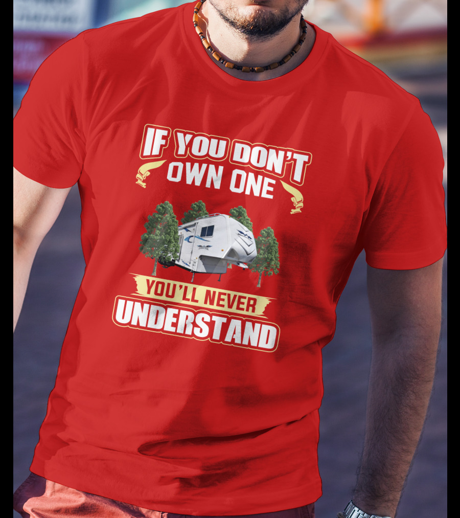 If You Don't Own One You'll Never Understand Weekend Warrior RV Camper T-Shirt