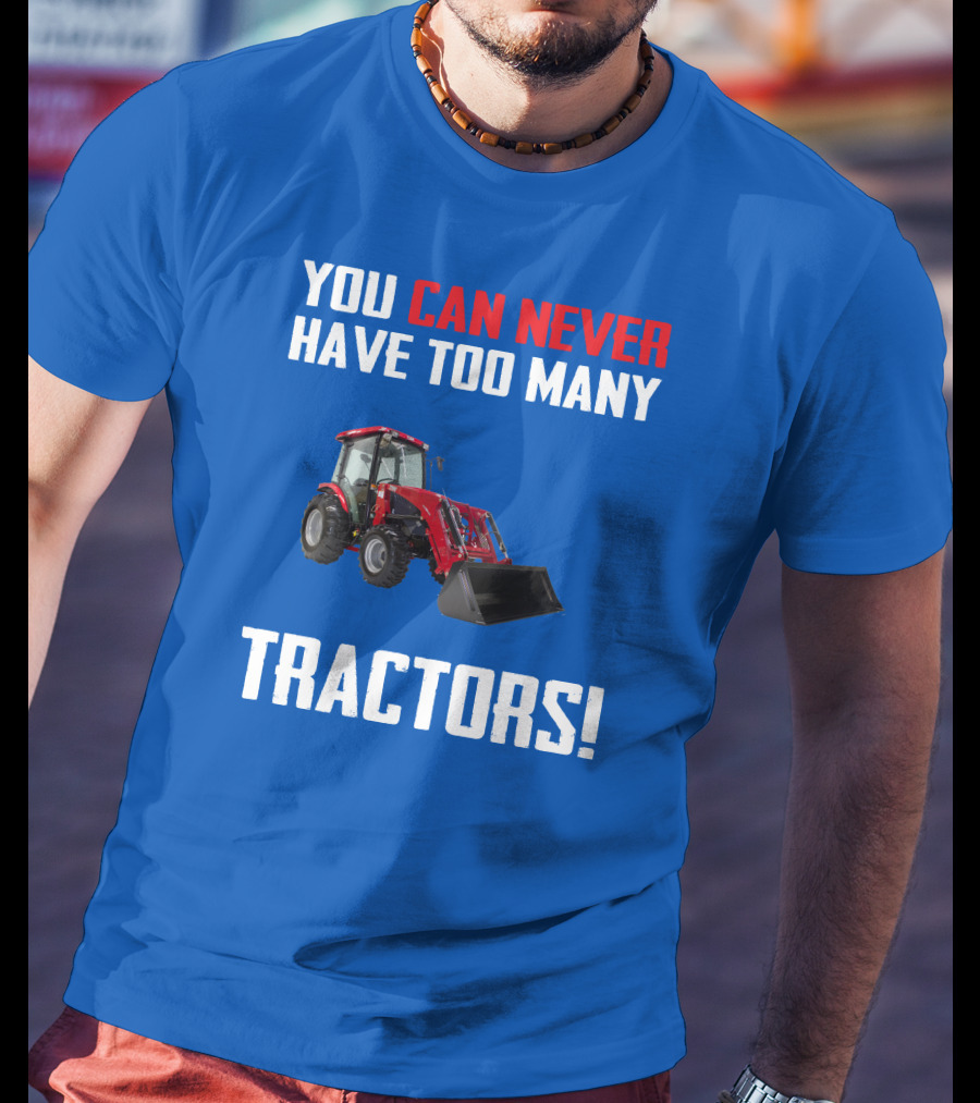You Can Never Have Too Many Tractors T-Shirt