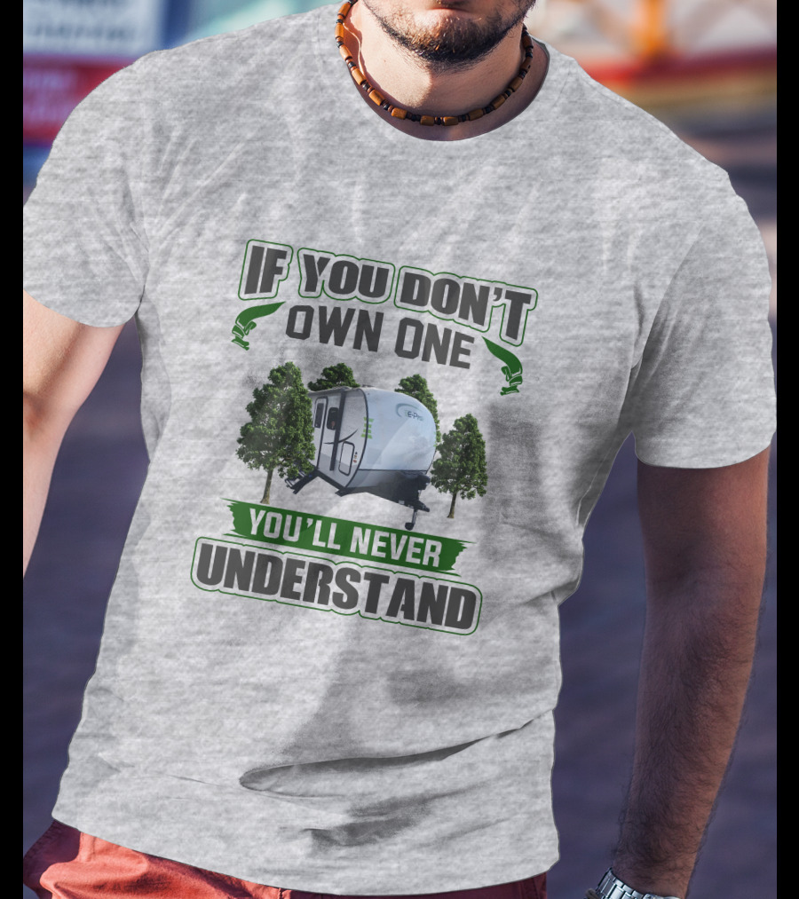 If You Don't Own One You'll Never Understand E Pro Camper T-Shirt