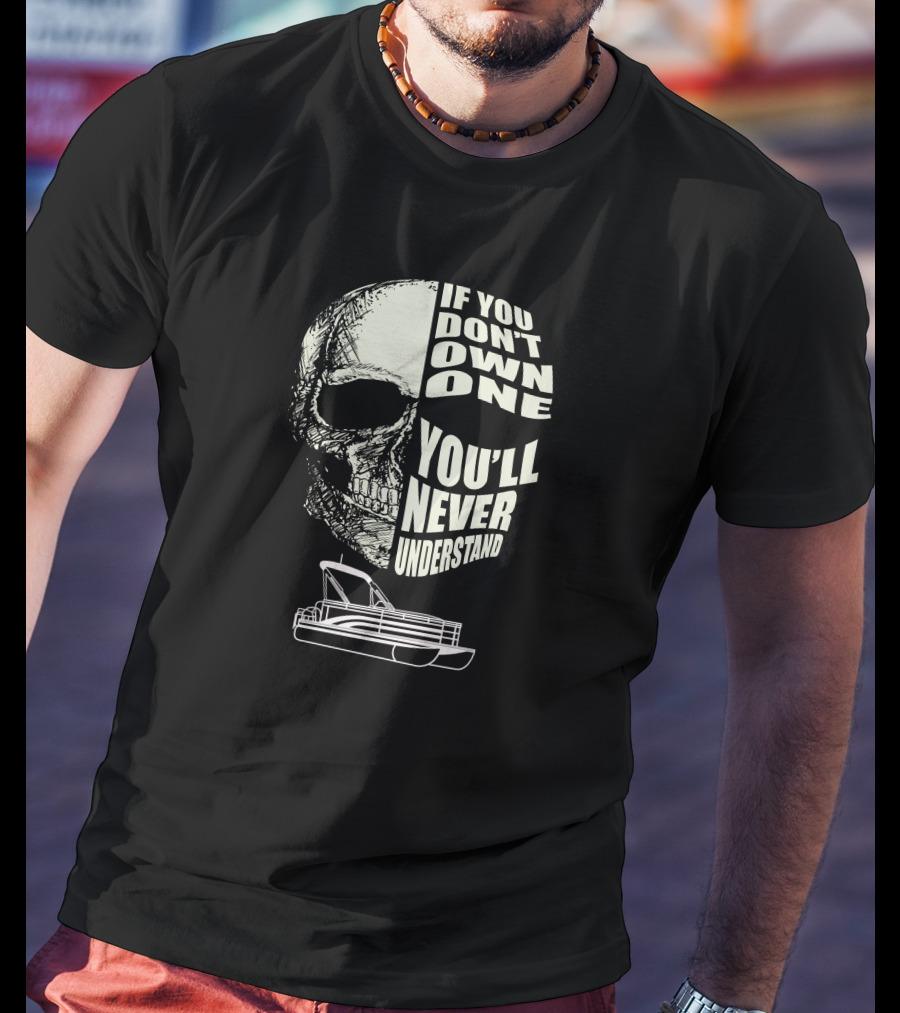 If You Don't Own One You'll Never Understand Pontoon Skull T-Shirt