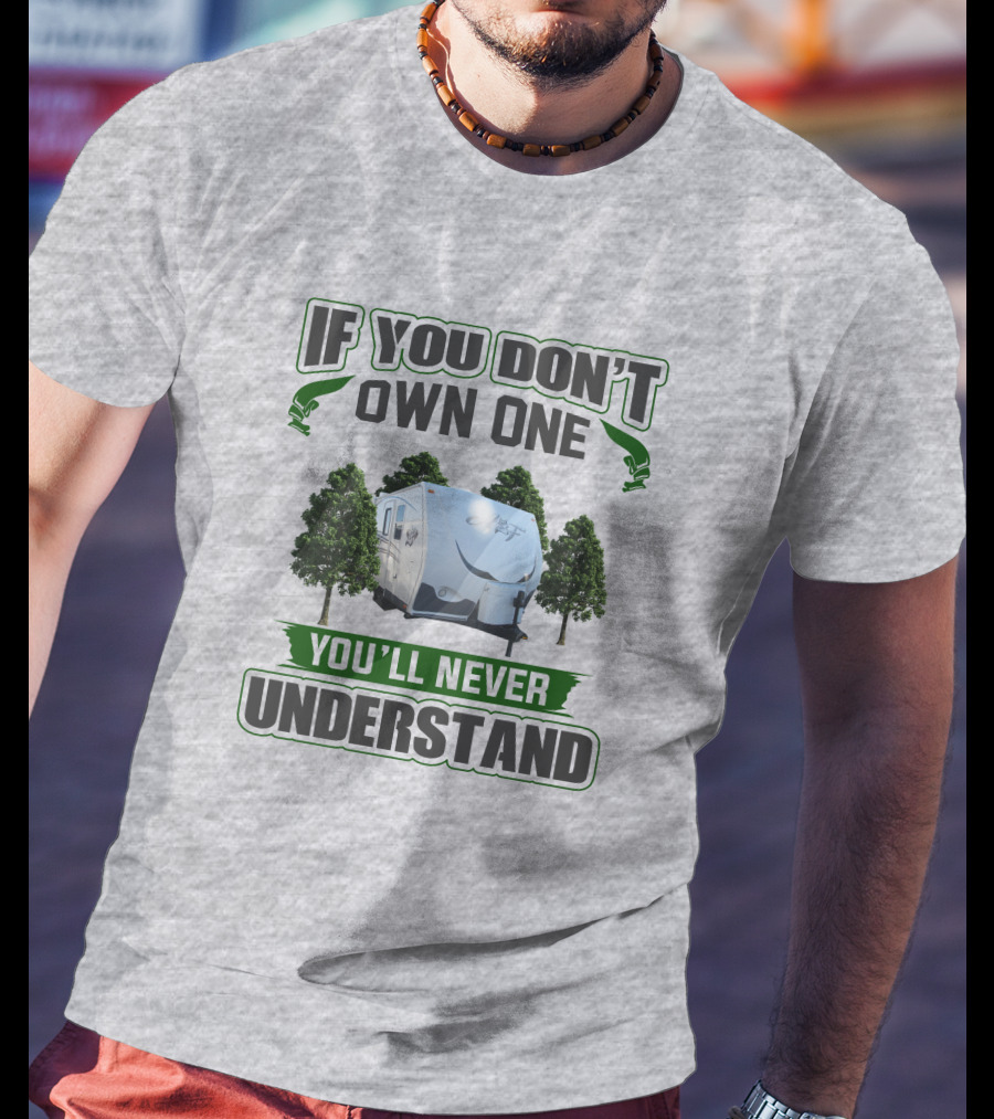 IF YOU DON'T OWN ONE YOU'LL NEVER UNDERSTAND Camping Trailer Trees T-Shirt
