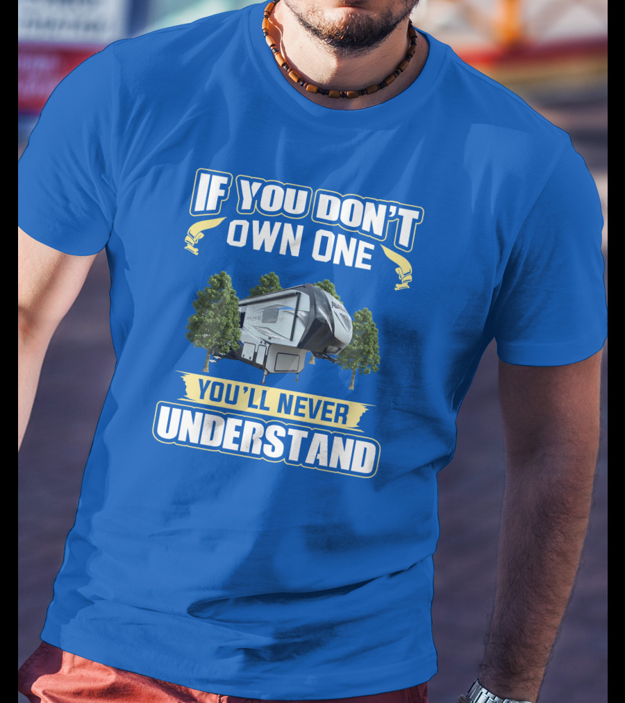 If You Don't Own One You'll Never Understand Avalanche RV T-Shirt