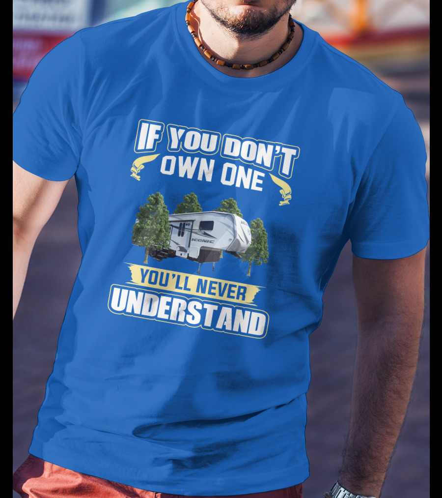 If You Don't Own One You'll Never Understand Iconic RV T-Shirt