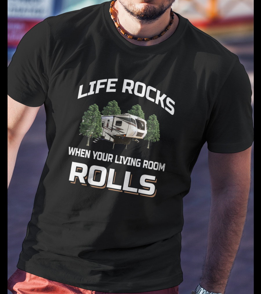 Life Rocks When Your Living Room Rolls Xlr Toyhauler T-Shirt