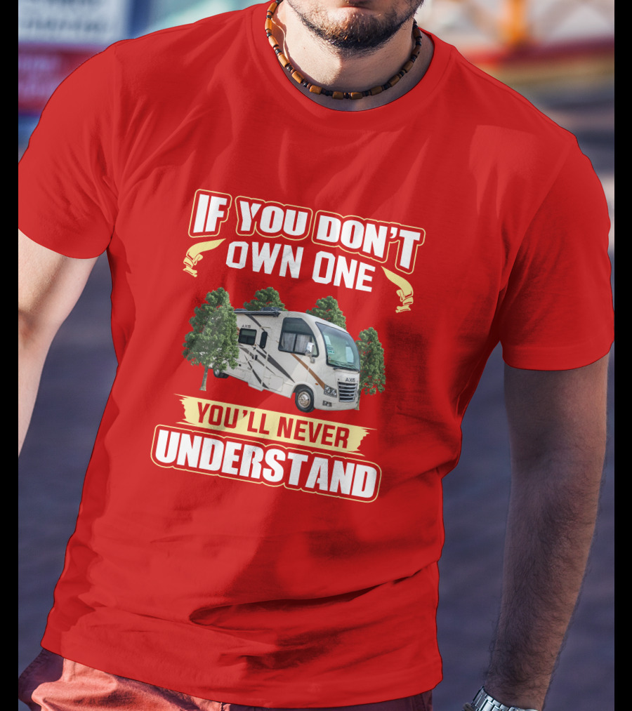 If You Don't Own One You'll Never Understand RV Axis T-Shirt