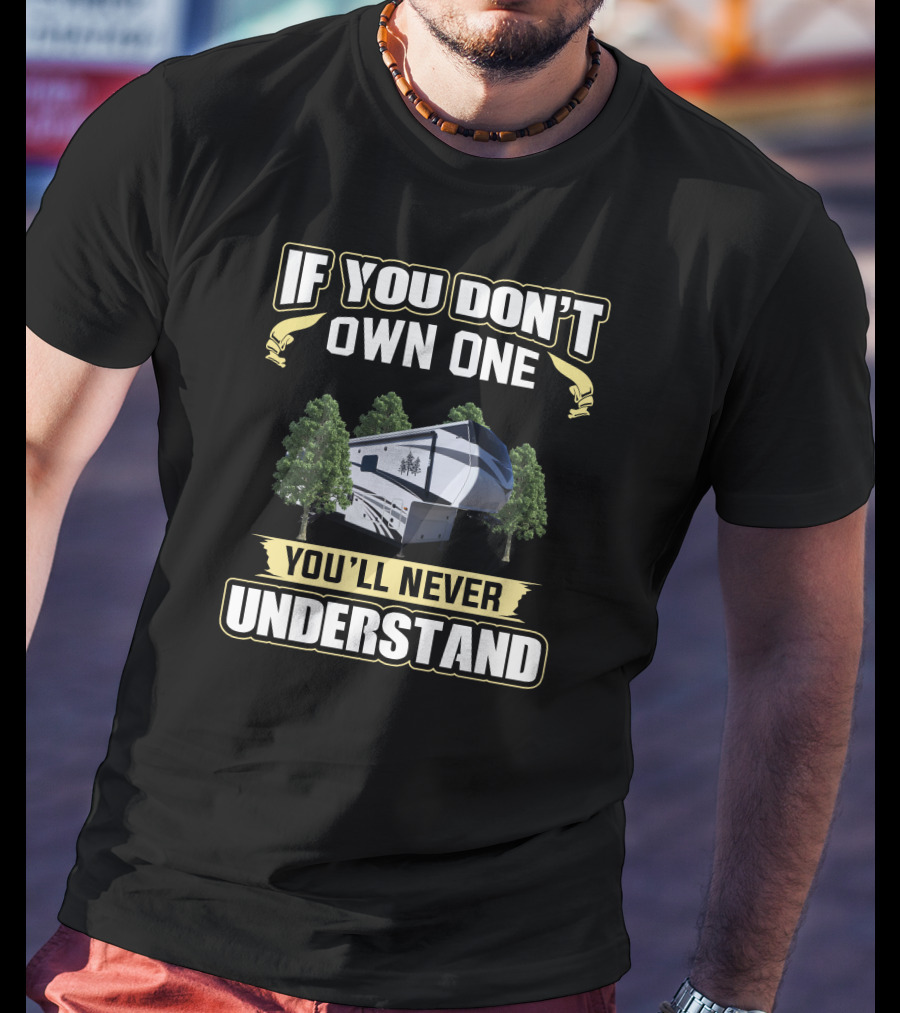 If You Don't Own One You'll Never Understand Redwood RV T-Shirt