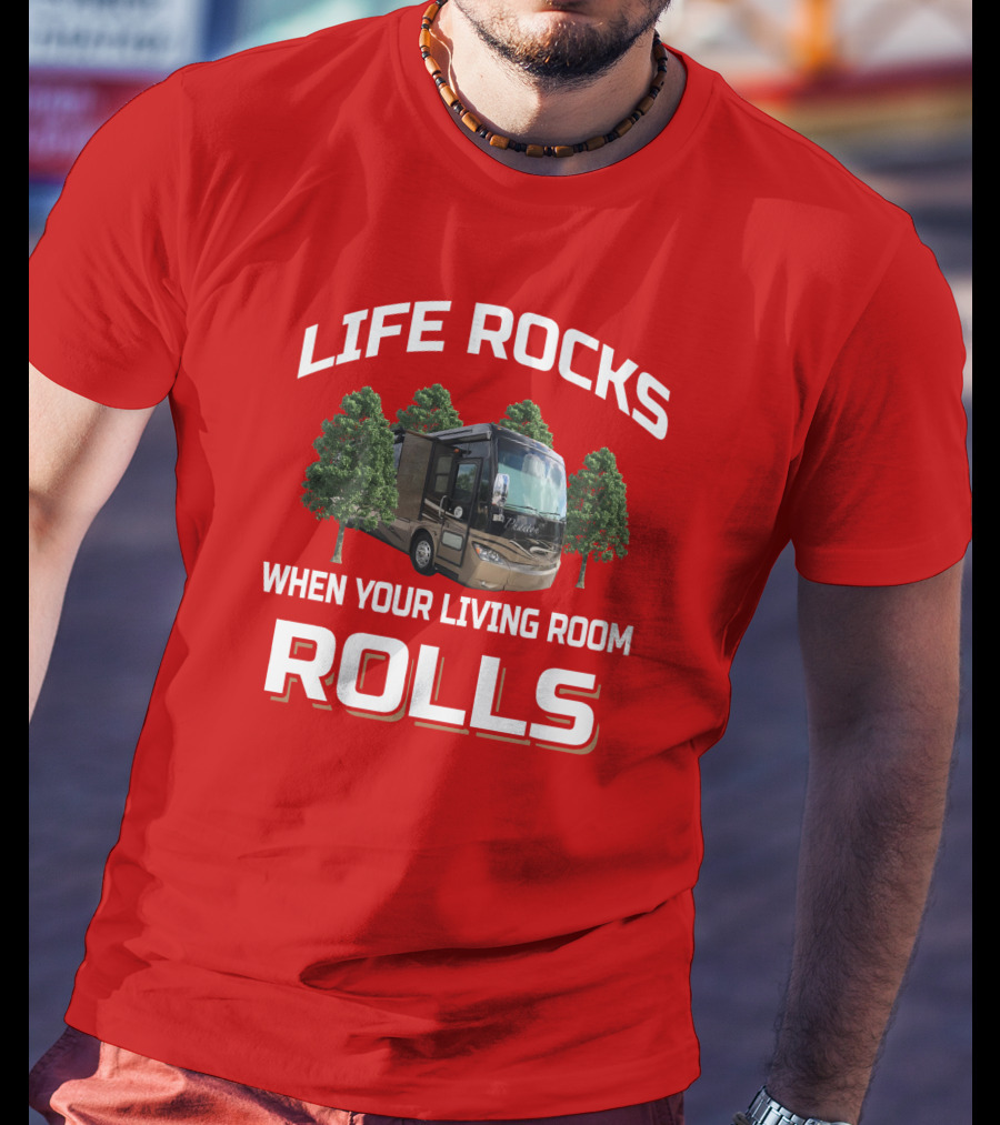 Life Rocks When Your Living Room Rolls Phaeton RV T-Shirt