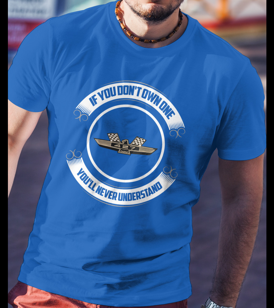 If You Don't Own One You'll Never Understand 427 Fairlane T-Shirt