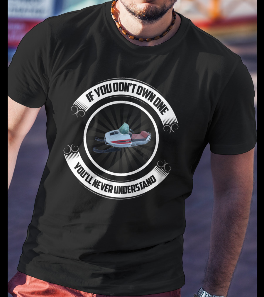 If You Don’t Own One You’ll Never Understand Snowmobile T-Shirt