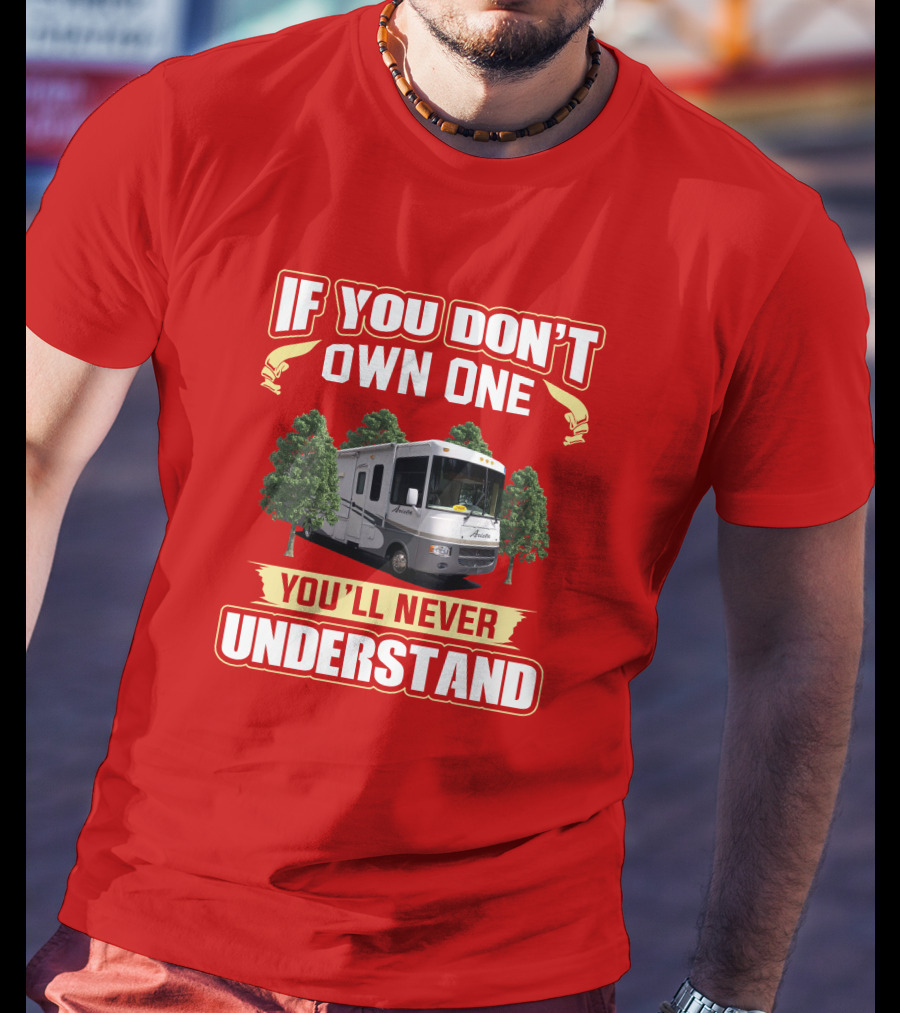 If You Don't Own One Holiday Rambler Arista RV You'll Never Understand T-Shirt