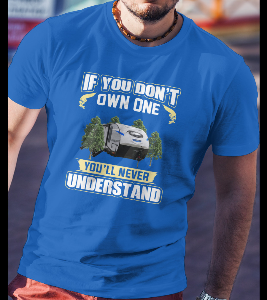 If You Don't Own One You'll Never Understand Rv Camping T-Shirt