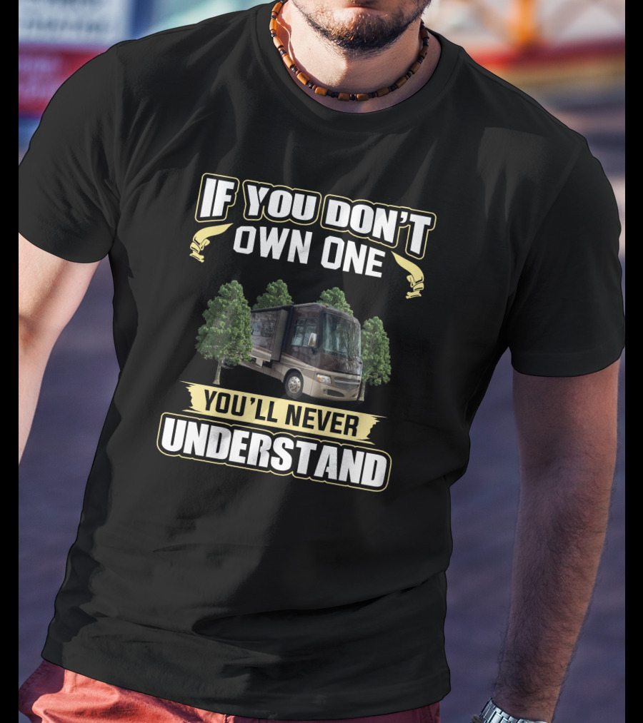 If You Don't Own One You'll Never Understand Itasca RV T-Shirt
